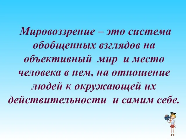 Мировоззрение – это система обобщенных взглядов на объективный мир и место человека