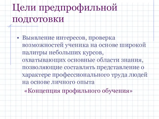 Цели предпрофильной подготовки Выявление интересов, проверка возможностей ученика на основе широкой палитры