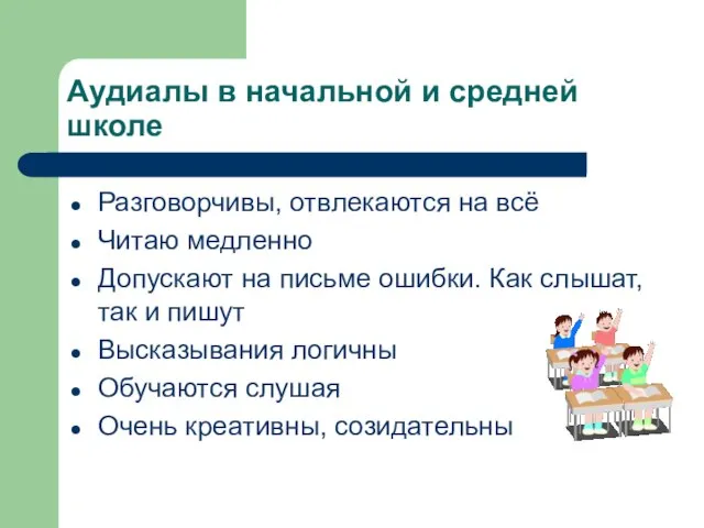 Аудиалы в начальной и средней школе Разговорчивы, отвлекаются на всё Читаю медленно