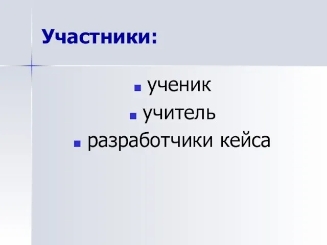 Участники: ученик учитель разработчики кейса