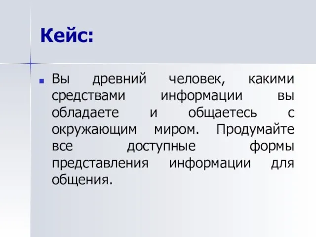 Кейс: Вы древний человек, какими средствами информации вы обладаете и общаетесь с