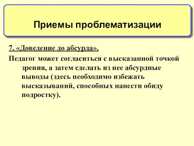 7. «Доведение до абсурда». Педагог может согласиться с высказанной точкой зрения, а