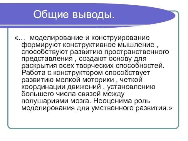 Общие выводы. «… моделирование и конструирование формируют конструктивное мышление , способствуют развитию