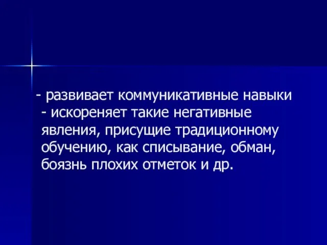 развивает коммуникативные навыки - искореняет такие негативные явления, присущие традиционному обучению, как