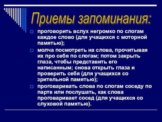 проговорить вслух негромко по слогам каждое слово (для учащихся с моторной памятью);