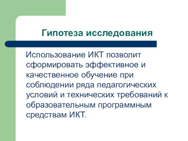 Гипотеза исследования Использование ИКТ позволит сформировать эффективное и качественное обучение при соблюдении