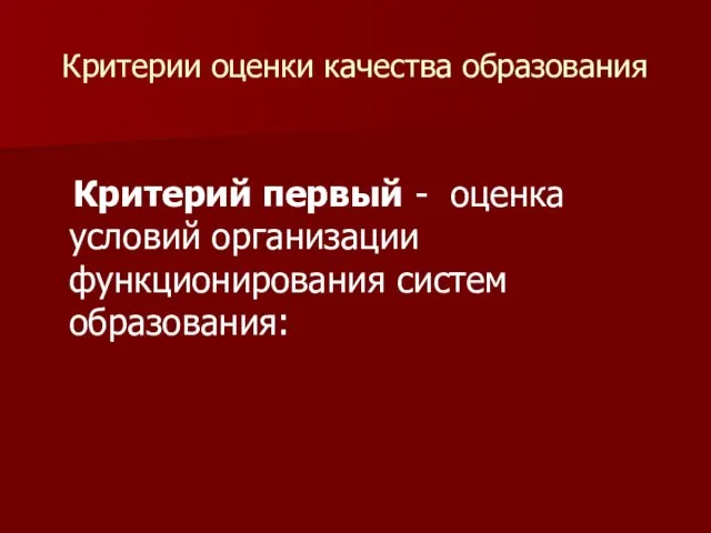 Критерии оценки качества образования Критерий первый - оценка условий организации функционирования систем образования: