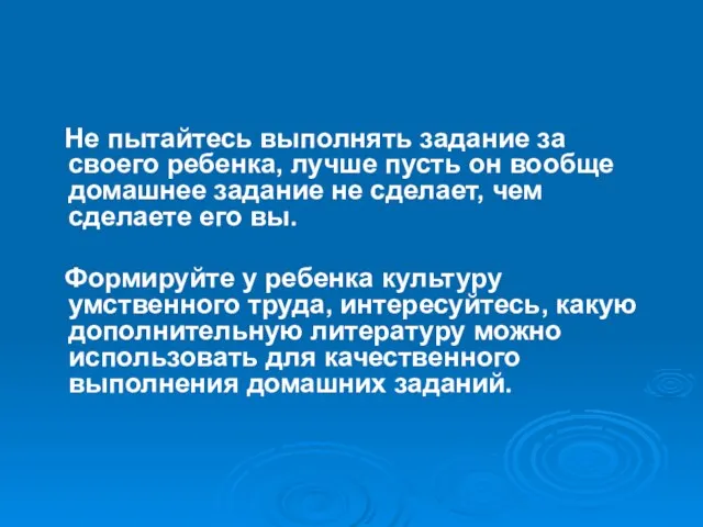 Не пытайтесь выполнять задание за своего ребенка, лучше пусть он вообще домашнее