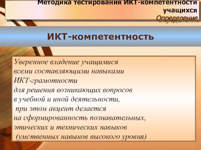 Методика тестирования ИКТ-компетентности учащихся Определение ИКТ-компетентность Уверенное владение учащимися всеми составляющими навыками