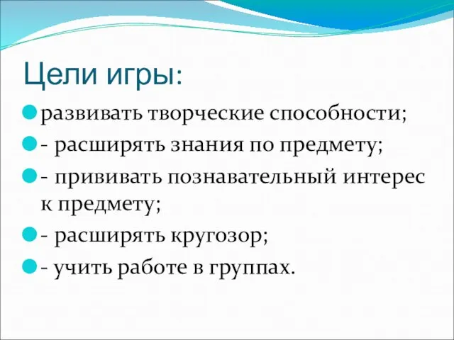 Цели игры: развивать творческие способности; - расширять знания по предмету; - прививать