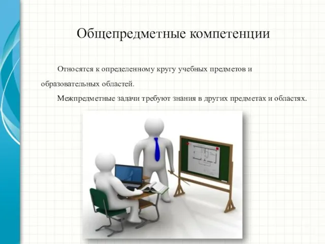 Общепредметные компетенции Относятся к определенному кругу учебных предметов и образовательных областей. Межпредметные