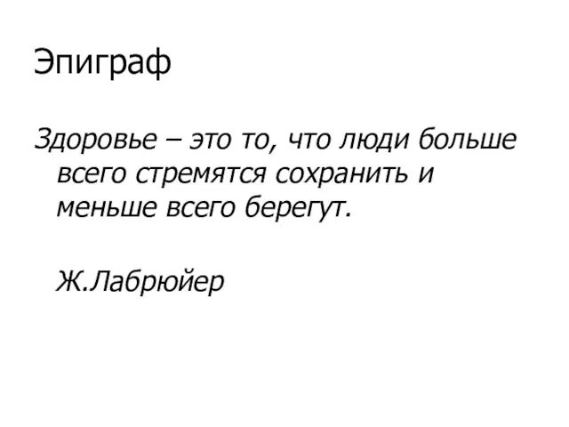 Эпиграф Здоровье – это то, что люди больше всего стремятся сохранить и меньше всего берегут. Ж.Лабрюйер