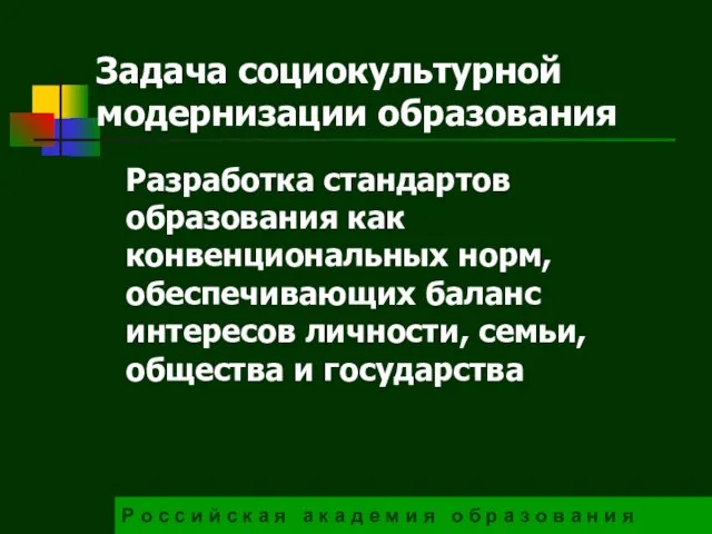 Задача социокультурной модернизации образования Разработка стандартов образования как конвенциональных норм, обеспечивающих баланс