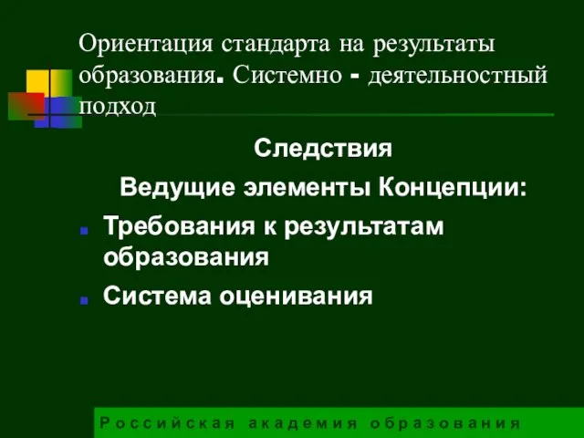 Ориентация стандарта на результаты образования. Системно - деятельностный подход Следствия Ведущие элементы