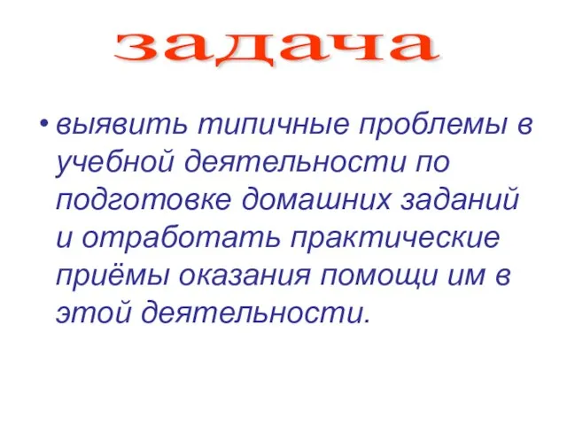 выявить типичные проблемы в учебной деятельности по подготовке домашних заданий и отработать