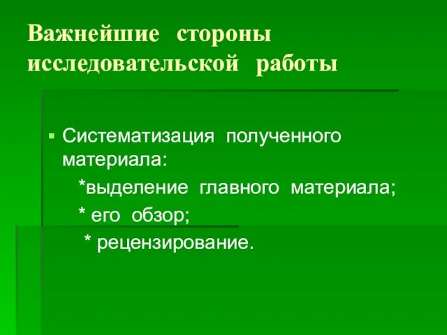 Важнейшие стороны исследовательской работы Систематизация полученного материала: *выделение главного материала; * его обзор; * рецензирование.