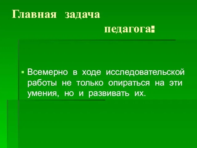 Главная задача педагога: Всемерно в ходе исследовательской работы не только опираться на