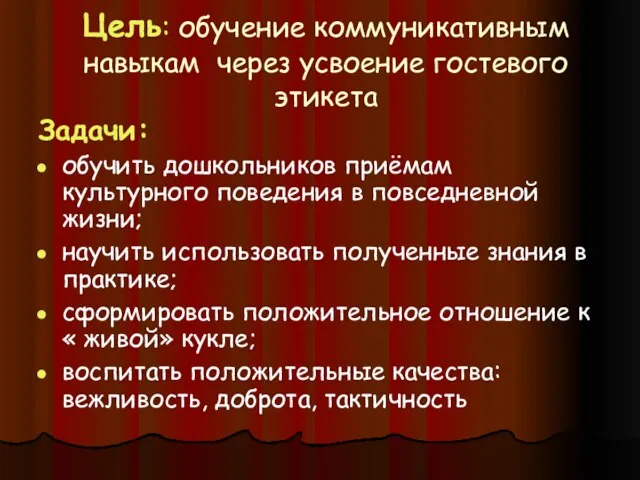 Цель: обучение коммуникативным навыкам через усвоение гостевого этикета Задачи: обучить дошкольников приёмам