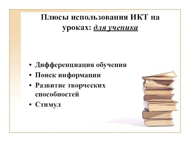 Плюсы использования ИКТ на уроках: для ученика Дифференциация обучения Поиск информации Развитие творческих способностей Стимул