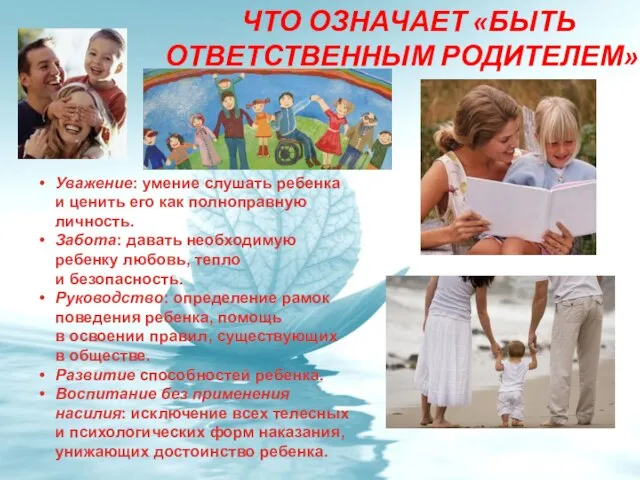 ЧТО ОЗНАЧАЕТ «БЫТЬ ОТВЕТСТВЕННЫМ РОДИТЕЛЕМ»? Уважение: умение слушать ребенка и ценить его