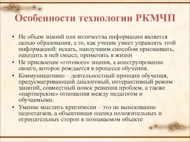 Особенности технологии РКМЧП Не объем знаний или количества информации является целью образования,