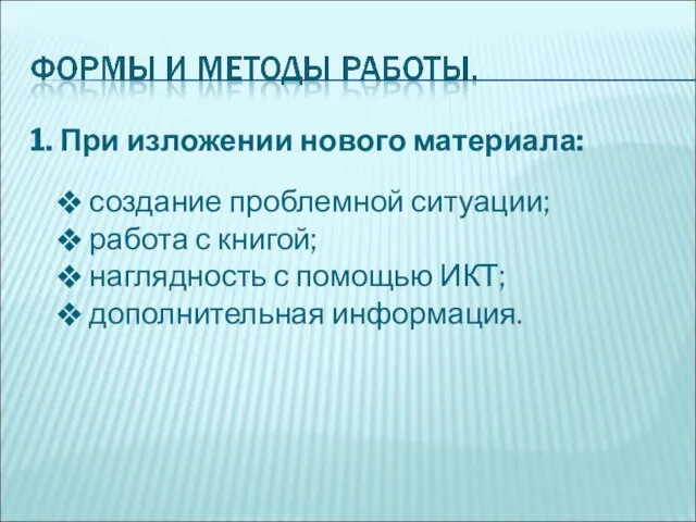 1. При изложении нового материала: создание проблемной ситуации; работа с книгой; наглядность