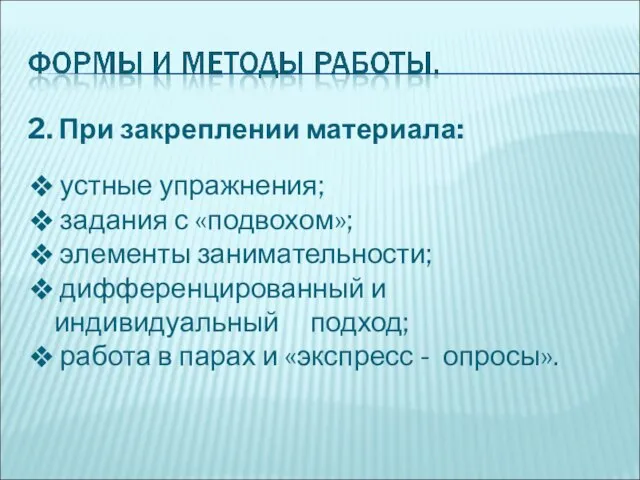 2. При закреплении материала: устные упражнения; задания с «подвохом»; элементы занимательности; дифференцированный