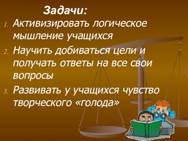 Задачи: Активизировать логическое мышление учащихся Научить добиваться цели и получать ответы на