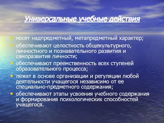 Универсальные учебные действия носят надпредметный, метапредметный характер; обеспечивают целостность общекультурного, личностного и