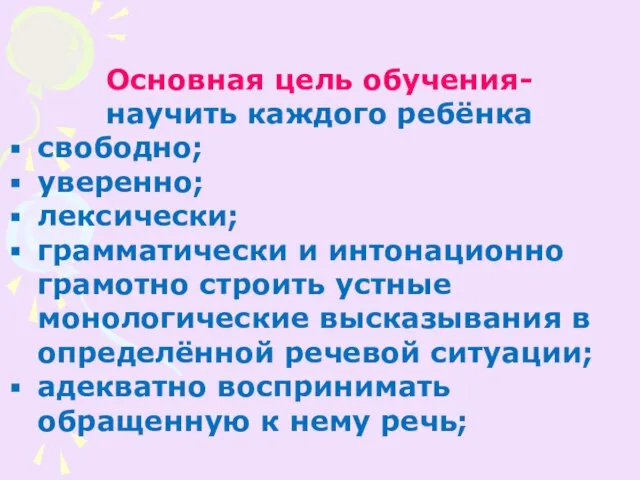 Основная цель обучения- научить каждого ребёнка свободно; уверенно; лексически; грамматически и интонационно