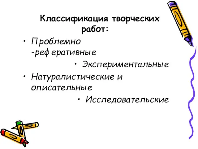 Классификация творческих работ: Проблемно -реферативные Экспериментальные Натуралистические и описательные Исследовательские