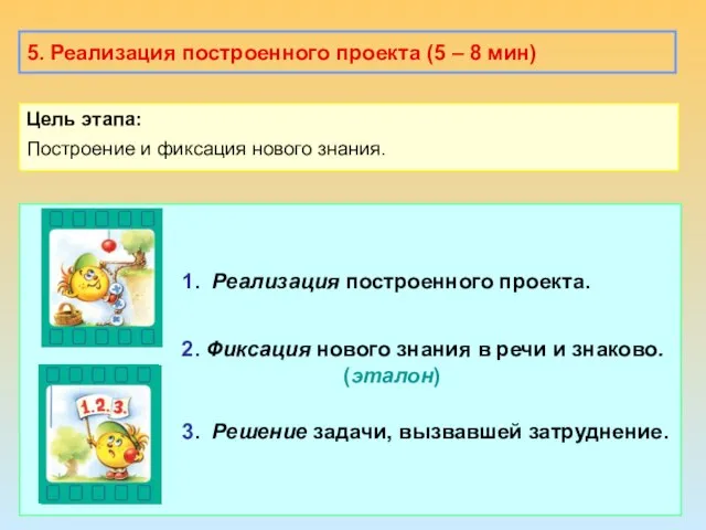 5. Реализация построенного проекта (5 – 8 мин) Цель этапа: Построение и