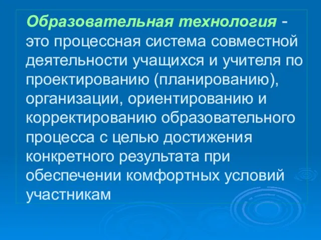 Образовательная технология - это процессная система совместной деятельности учащихся и учителя по