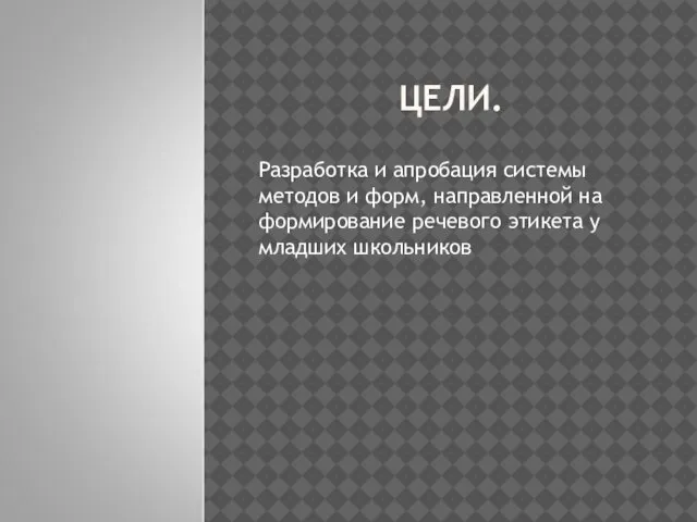 ЦЕЛИ. Разработка и апробация системы методов и форм, направленной на формирование речевого этикета у младших школьников