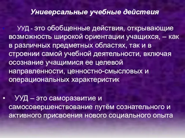 Универсальные учебные действия УУД - это обобщенные действия, открывающие возможность широкой ориентации