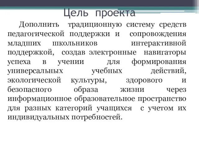 Цель проекта Дополнить традиционную систему средств педагогической поддержки и сопровождения младших школьников