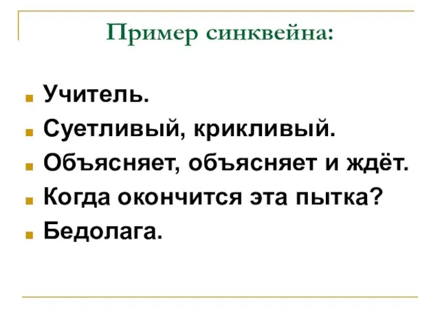 Пример синквейна: Учитель. Суетливый, крикливый. Объясняет, объясняет и ждёт. Когда окончится эта пытка? Бедолага.