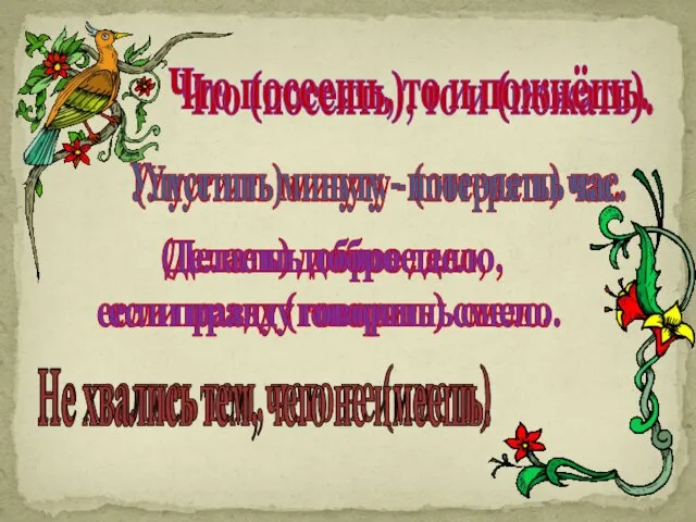 Что (посеять), то и (пожать). Что посеешь, то и пожнёшь. (Упустить) минуту