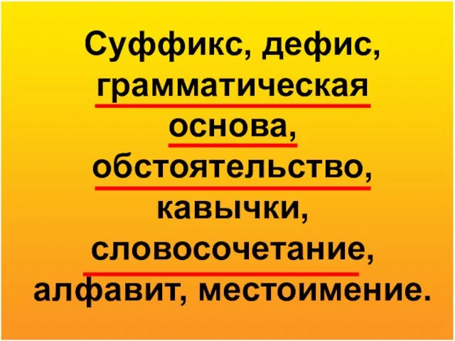 Суффикс, дефис, грамматическая основа, обстоятельство, кавычки, словосочетание, алфавит, местоимение.