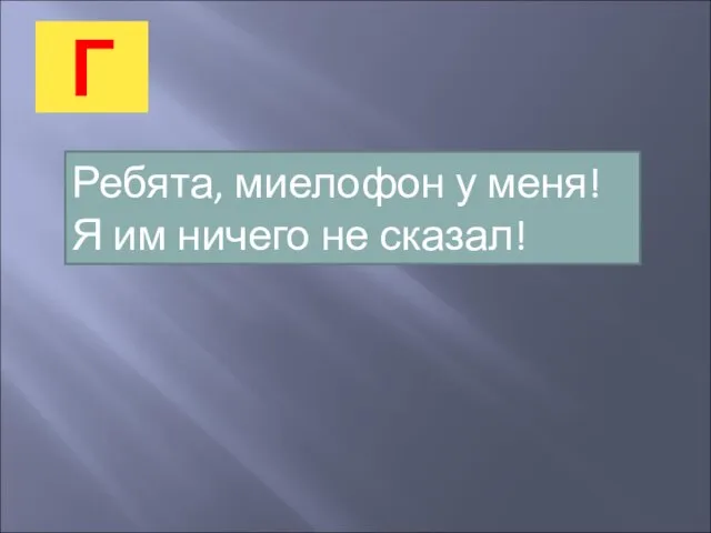 Г Ребята, миелофон у меня! Я им ничего не сказал!