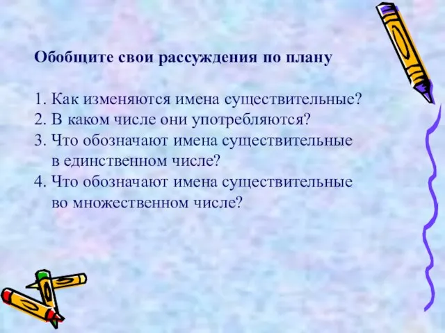 Обобщите свои рассуждения по плану 1. Как изменяются имена существительные? 2. В