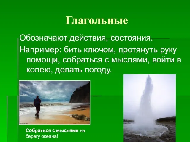 Глагольные Обозначают действия, состояния. Например: бить ключом, протянуть руку помощи, собраться с