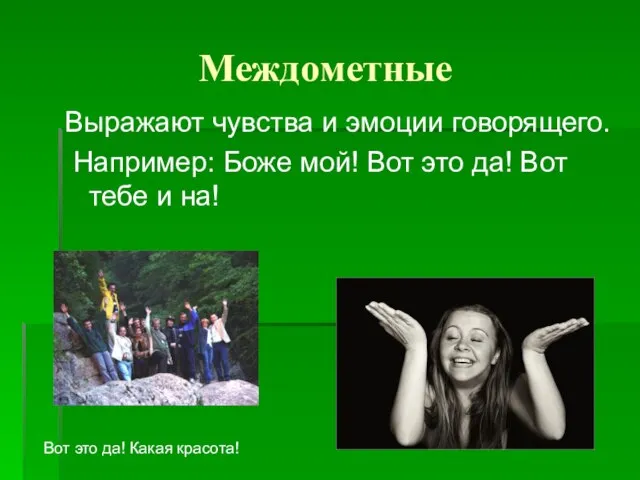 Междометные Выражают чувства и эмоции говорящего. Например: Боже мой! Вот это да!