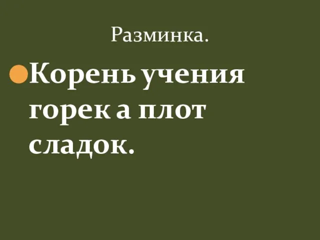 Корень учения горек а плот сладок. Разминка.