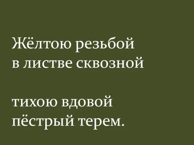 Жёлтою резьбой в листве сквозной тихою вдовой пёстрый терем.