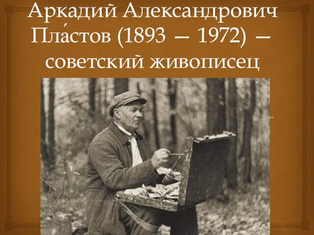 Аркадий Александрович Пла́стов (1893 — 1972) — советский живописец