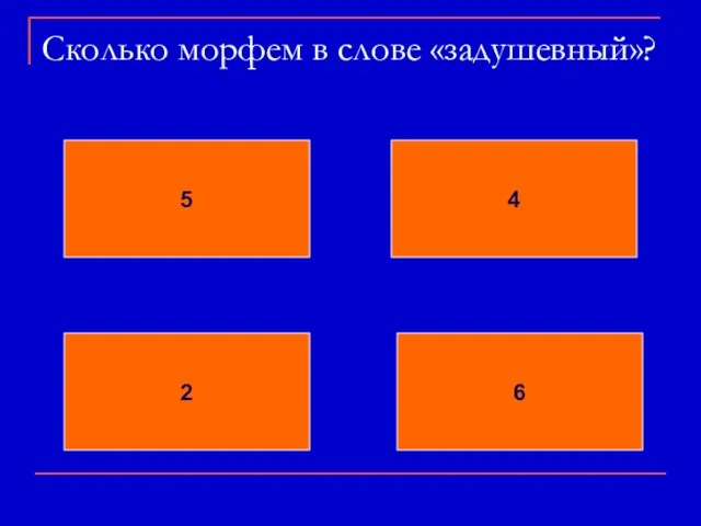 Сколько морфем в слове «задушевный»? 5 4 2 6