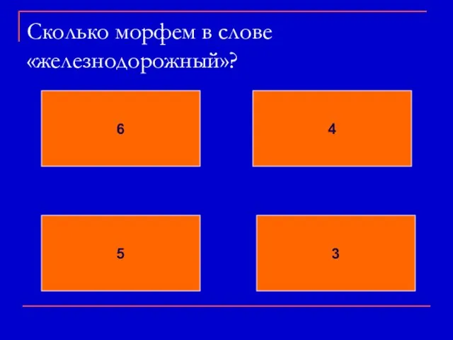 Сколько морфем в слове «железнодорожный»? 6 4 5 3