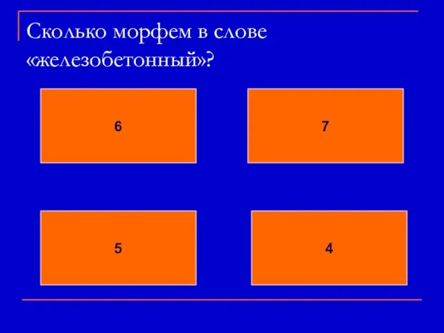 Сколько морфем в слове «железобетонный»? 6 7 5 4