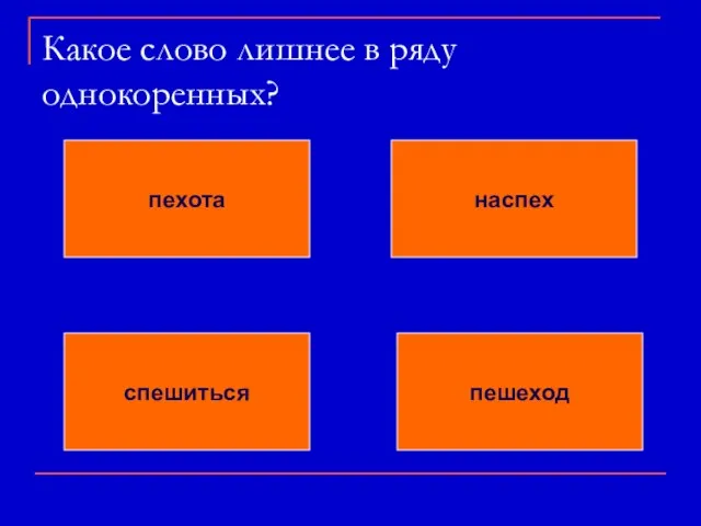 Какое слово лишнее в ряду однокоренных? пехота наспех спешиться пешеход